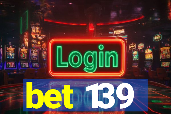 bet 139